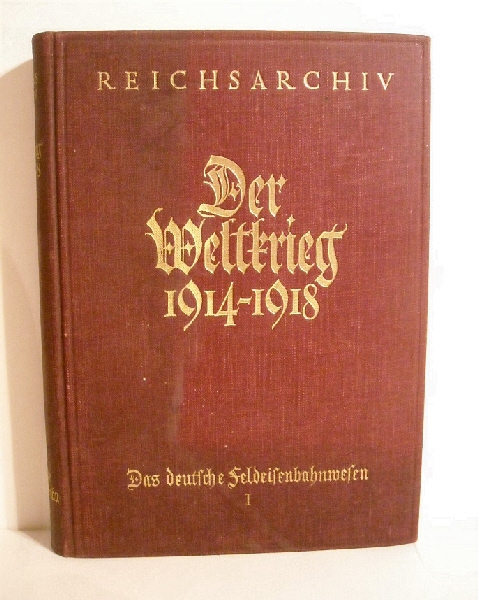 Der Weltkrieg 1914 bis 1918: Die Militarischen Operationen zu Lande. Erster Band. Das deutsche feldeisenbahnwesen. Die Eisenbahnen zu Kriegsbeginn.