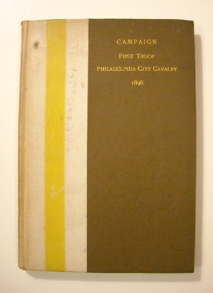 Campaign of the First Troop Philadelphia City Cavalry April 24 - November 11 1898.