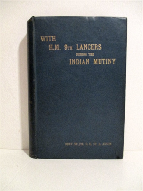 With H. M. 9th Lancers During the Indian Mutiny. The Letters of Brevet-Major O. H. S. G. Anson.