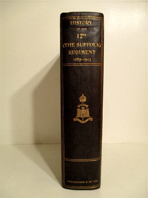History of the 12th (the Suffolk) Regiment 1685-1913. Including a Brief History of the East and West Suffolk Militia, the Latter now being the 3rd Battalion Suffolk Regiment.