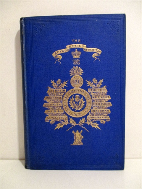 Historical Record and Regimental Memoir of the Royal Scots Fusiliers. Formerly Known as the 21st Royal North British Fusiliers. Containing and Account of the Formation of the Regiment in 1678 and its Subsequent Services until June 1885.