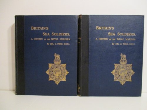Britain's Sea Soldiers: A History of the Royal Marines and their Predecessors and of their Services in Action, Ashore and Afloat, and upon Sundry other Occasions of Moment.