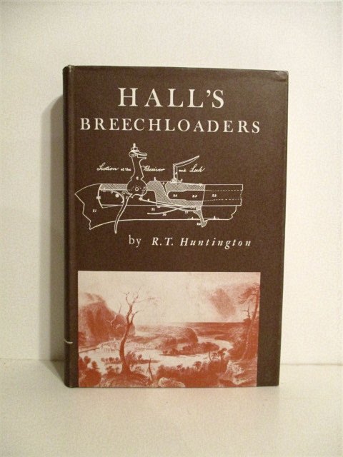 Hall's Breechloaders: John H. Hall's Invention & Development of a Breechloading Rifle with Precision-made Interchangeable Parts, & Its Introduction into the United States Service.
