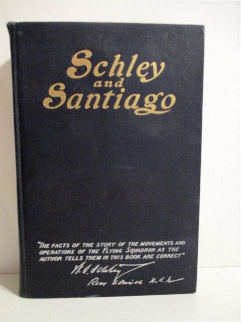 Schley & Santiago: Historical Account of the Blockade & Final Destruction of the Spanish Fleet Under Command of Admiral Pasquale Cervera, July 3, 1898.