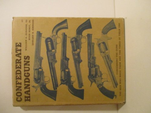 Confederate Handguns: Concerning the Guns, the Men Who Made Them & the Times of Their Use.
