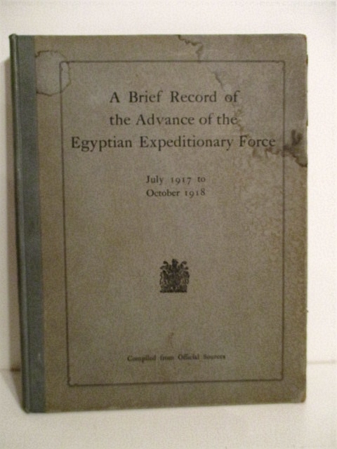Brief Record of the Advance of the Egyptian Expeditionary Force under the Command of General Sir Edmund H. H. Allenby July 1917 to October 1918.
