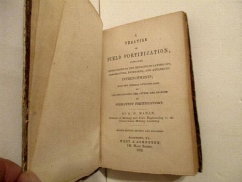 A Treatise on Field Fortification, Containing Instructions on the Methods of Laying out, Constructing, Defending and Attacking Intrenchments, with the General Outlines also of the Arrangement, the Attack and Defence of Permanent Fortifications.