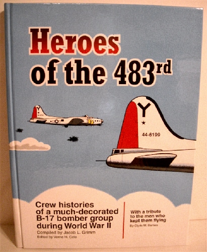 Heroes of the 483rd: Crew Histories of a Much-decorated B-17 Bomber Group During World War II.