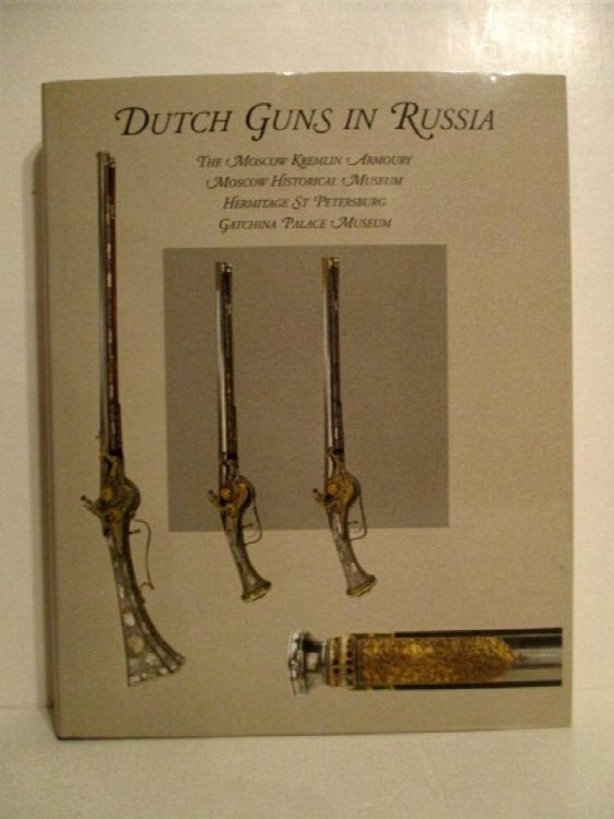 Image for Dutch Guns in Russia: In the Moscow Kremlin Armoury, Moscow Historical Museum, Hermitage St Petersburg, Gatchina Palace Museum. Dutch Guns in Russia: In the Moscow Kremlin Armoury, Moscow Historical Museum, Hermitage St Petersburg, Gatchina Palace Museum.