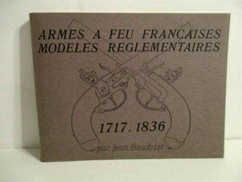 Armes a Feu Francaises Modeles Reglementaires 1717-1836. (Serie 1).