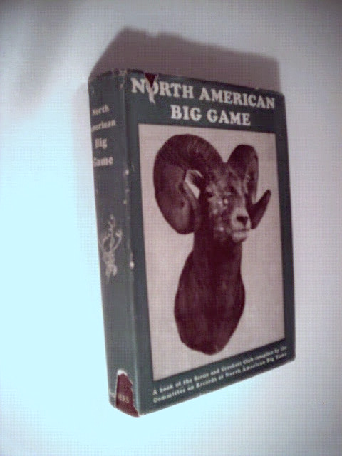 North American Big Game: Book of Boone & Crockett Club Compiled by the Committee on Records of North American Big Game.