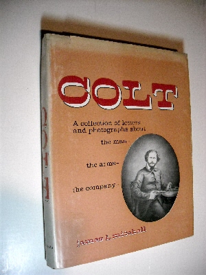 Colt: A Collection of Letters and Photographs About the Man, the Arms, the Company.
