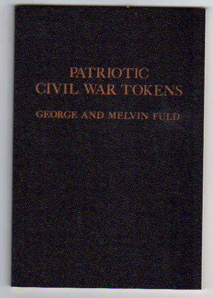 Patriotic Civil War Tokens: A Descriptive & price Catalogue of Die Varieties of Patriotic Type Tokens Used as a Substitute for Money During the American Civil War.