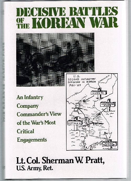 Decisive Battles of the Korean War: An Infantry Company Commander's View of the War's Most Critical Engagements.