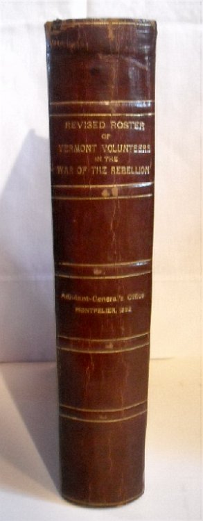 Revised Roster of Vermont Volunteers and Lists of Vermonters Who Served in the Army and Navy of the United States During the War of the Rebellion 1861-66.