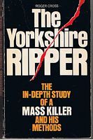 YORKSHIRE RIPPER [THE] - The In-Depth Study of a Mass Killer and His Methods