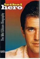 GIBSON, MEL - LETHAL HERO - The Mel Gibson Biography