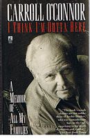 O'CONNER, CARROLL - I Think I'm Outta Here : A Memoir of All My Families