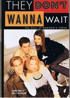 DAWSON'S CREEK - THEY DON'T WANNA WAIT: THE STARS OF DAWSON'S CREEK