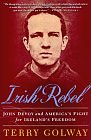 IRISH REBEL: JOHN DEVOY AND AMERICA'S FIGHT FOR IRELAND'S FREEDOM