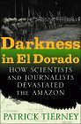 DARKNESS IN EL DORADO: HOW SCIENTISTS AND JOURNALISTS DEVASTATED THE AMAZON
