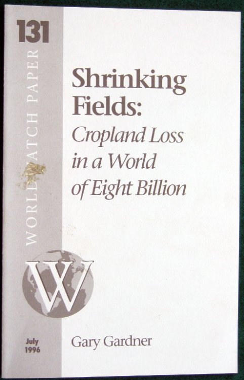 SHRINKING FIELDS: CROP LANDS LOSS IN A WORLD OF EIGHT BILLION (WORLDWATCH PAPER 131)