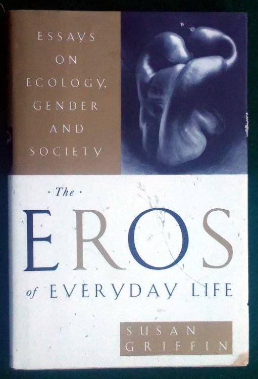 THE EROS OF EVERYDAY LIFE: ESSAYS ON ECOLOGY, GENDER AND SOCIETY