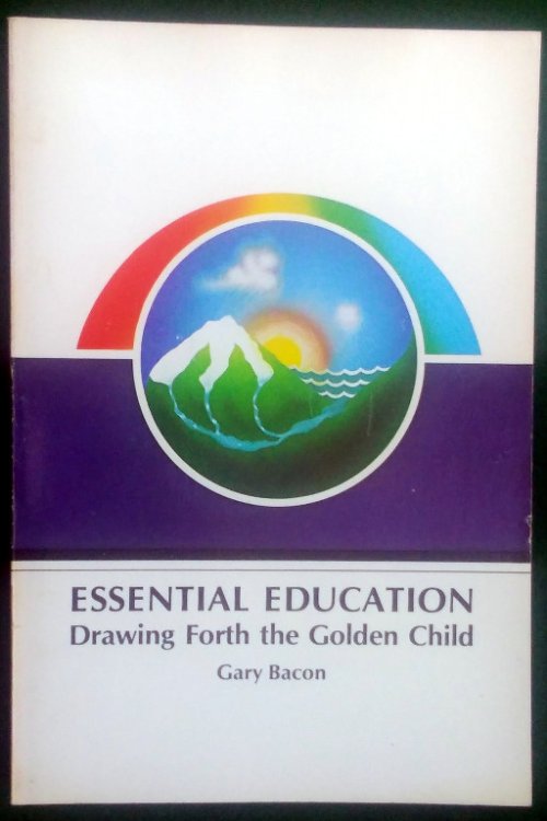 ESSENTIAL EDUCATION: DRAWING FORTH THE GOLDEN CHILD