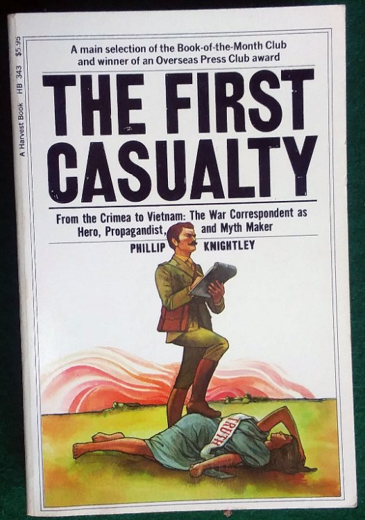 THE FIRST CASUALTY: FROM THE CRIMEA TO VIETNAM : THE WAR CORRESPONDENT AS HERO, PROPAGANDIST, AND MYTH MAKER (HARVEST BOOK ; HB 343)