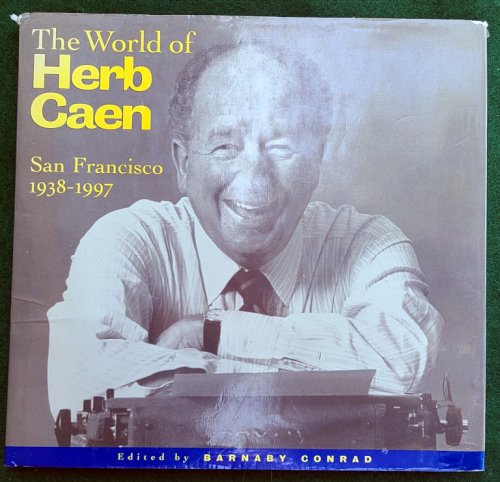 THE WORLD OF HERB CAEN: SAN FRANCISCO 1938-1997
