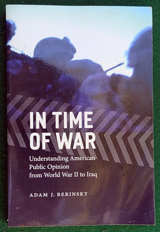 IN TIME OF WAR: UNDERSTANDING AMERICAN PUBLIC OPINION FROM WORLD WAR II TO IRAQ (CHICAGO STUDIES IN AMERICAN POLITICS)