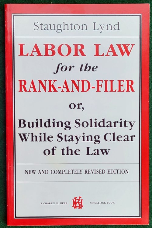 LABOR LAW FOR THE RANK-AND-FILER OR BUILDING SOLIDARITY WHILE STAYING CLEAR OF THE LAW