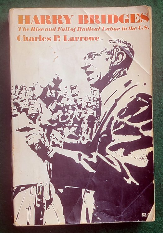 HARRY BRIDGES: THE RISE AND FALL OF RADICAL LABOR IN THE UNITED STATES