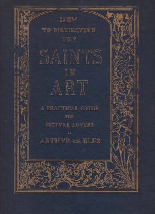 HOW TO DISTINGUISH THE SAINTS IN ART BY THEIR COSTUMES, SYMBOLS, AND ATTRIBUTES