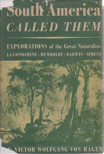 SOUTH AMERICA CALLED THEM Explorations of the Great Naturalists La Condamine, Humboldt, Darwin, Spruce