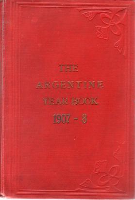 THE ARGENTINE YEAR BOOK 1907-8 With Which Are Incorporated the 