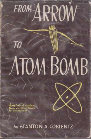 FROM ARROW TO ATOM BOMB A History of Warfare from Earliest Times to the Present