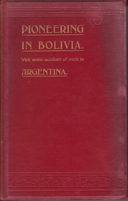 MISSIONARY PIONEERING IN BOLIVIA With Some Account of Work in Argentina