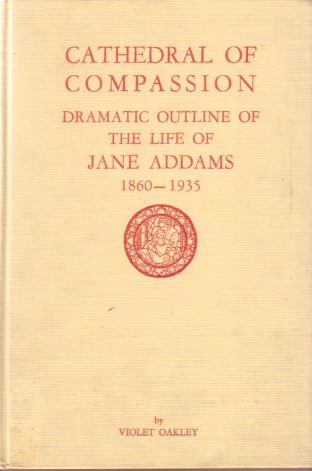 CATHEDRAL OF COMPASSION Dramatic Outline of the Life of Jane Addams 1860-1935