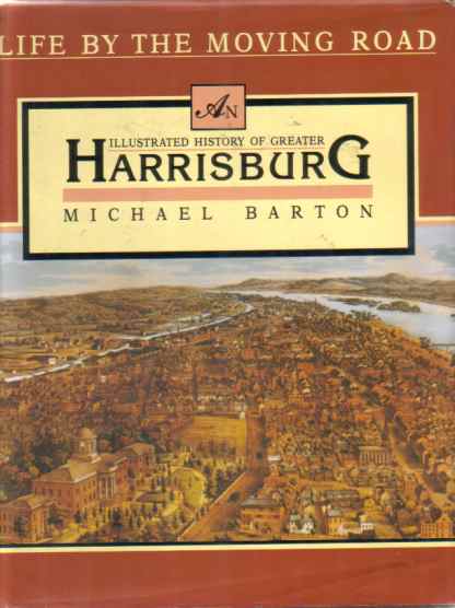LIFE BY THE MOVING ROAD An Illustrated History of Greater Harrisburg