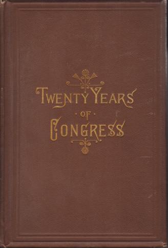 TWENTY YEARS OF CONGRESS [TWO VOLUME SET] From Lincoln to Garfield with a Review of the Events Which Led Up to the Revolution of 1860