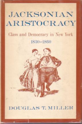JACKSONIAN ARISTOCRACY Class and Democracy in New York 1830-1860