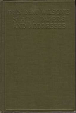 PRESIDENT WILSON'S STATE PAPERS AND ADDRESSES With Editorial Notes, a Biographical Sketch, an Introduction, and an Analytical Index