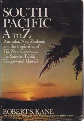 SOUTH PACIFIC A TO Z Australia, New Zealand, the Tropic Isles of Fiji, New Caledonia, the Samoas, Tahiti, Tonga - and Hawaii