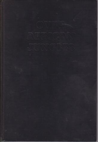 OVER AFRICAN JUNGLES The Record of a Glorious Adventure over the Big Game Country of Africa 60,000 Miles by Airplane