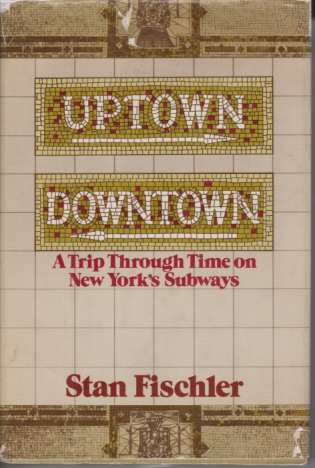 UPTOWN, DOWNTOWN A Trip Trip through Time on New York's Subways