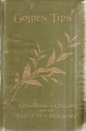 GOLDEN TIPS A Description of Ceylon and its Great Tea Industry