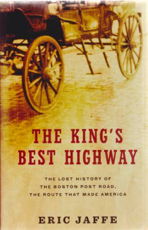 THE KING'S BEST HIGHWAY The Lost History of the Boston Post Road, the Route That Made America
