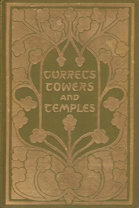 TURRETS, TOWERS, AND TEMPLES The Great Buildings of the World, As Seen and Described by Famous Writers