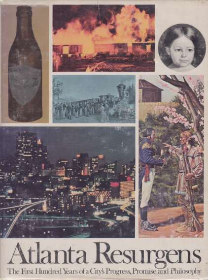 ATLANTA RESURGENS The First Hundred Years of a City's Progress, Promise and Philosophy